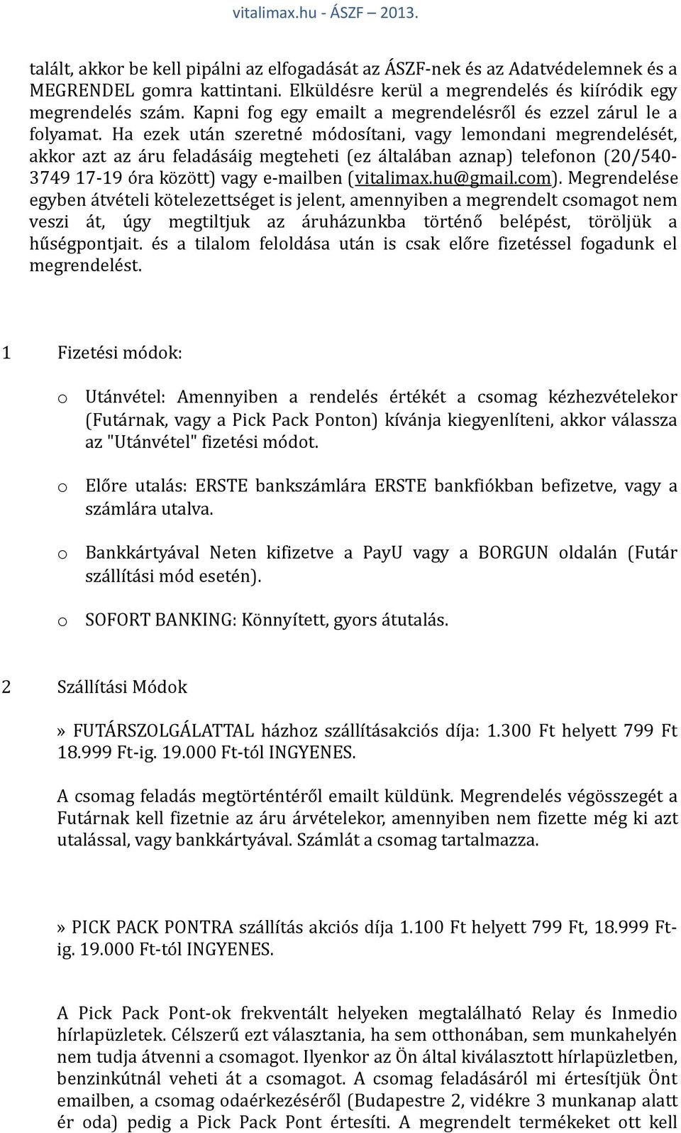 Ha ezek után szeretné módosítani, vagy lemondani megrendelését, akkor azt az áru feladásáig megteheti (ez általában aznap) telefonon (20/540-3749 17-19 óra között) vagy e-mailben (vitalimax.hu@gmail.