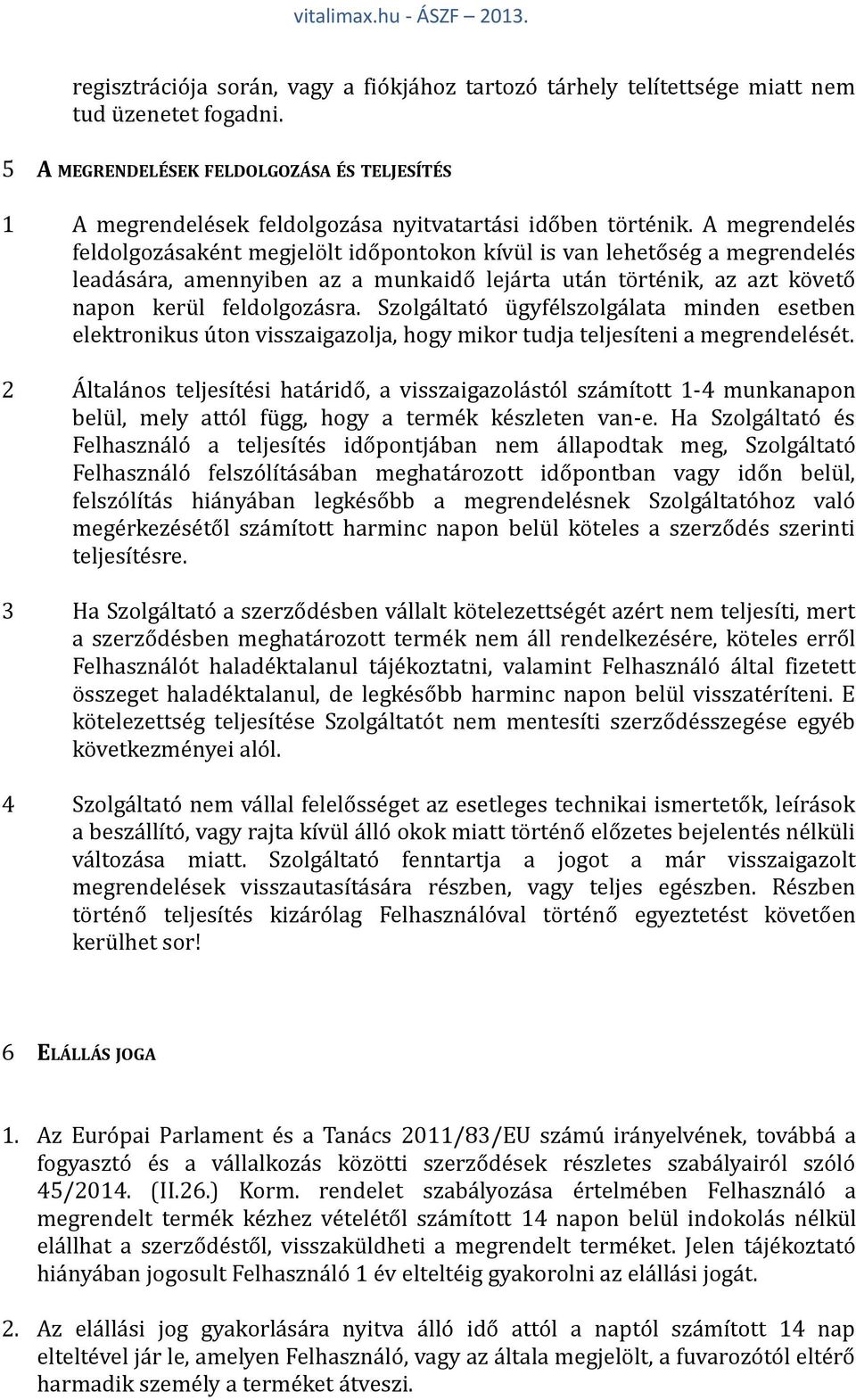 A megrendelés feldolgozásaként megjelölt időpontokon kívül is van lehetőség a megrendelés leadására, amennyiben az a munkaidő lejárta után történik, az azt követő napon kerül feldolgozásra.