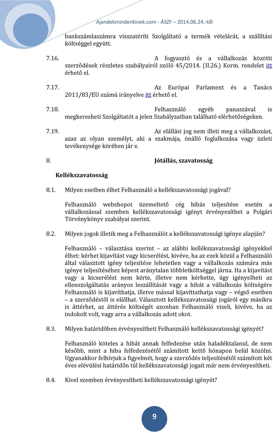 Felhasználó egyéb panaszával is megkeresheti Szolgáltatót a jelen Szabályzatban található elérhetőségeken. 7.19.