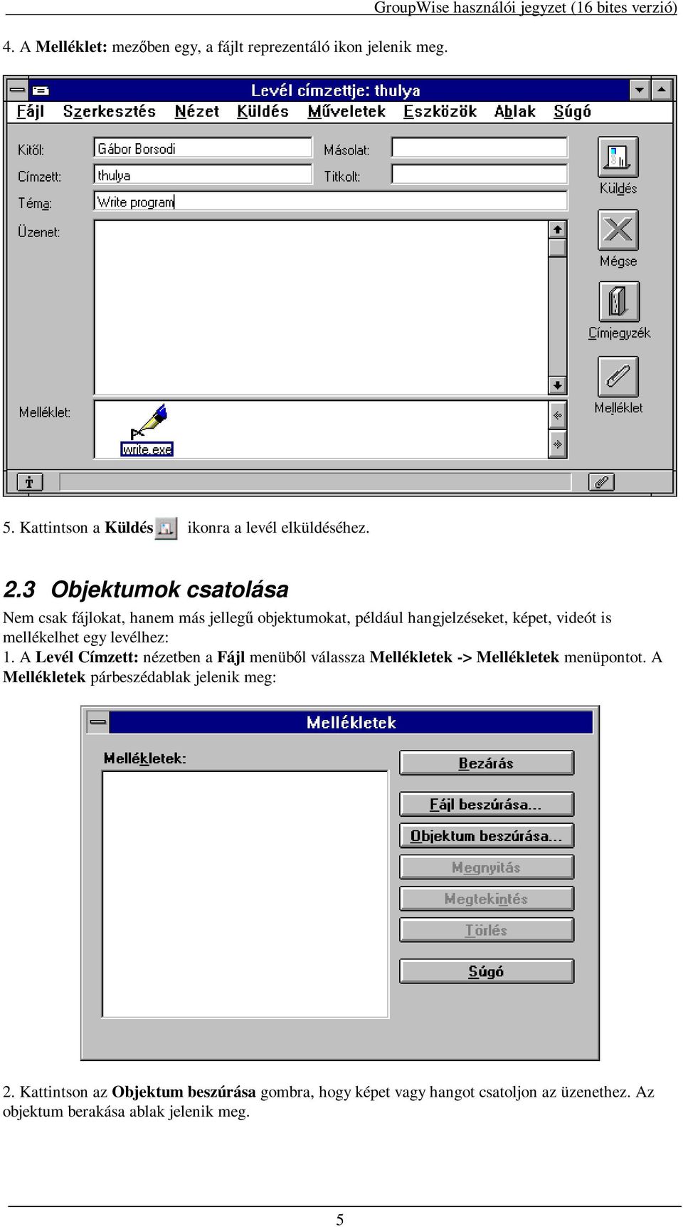 3 Objektumok csatolása Nem csak fájlokat, hanem más jelleg objektumokat, például hangjelzéseket, képet, videót is mellékelhet egy levélhez: 1.