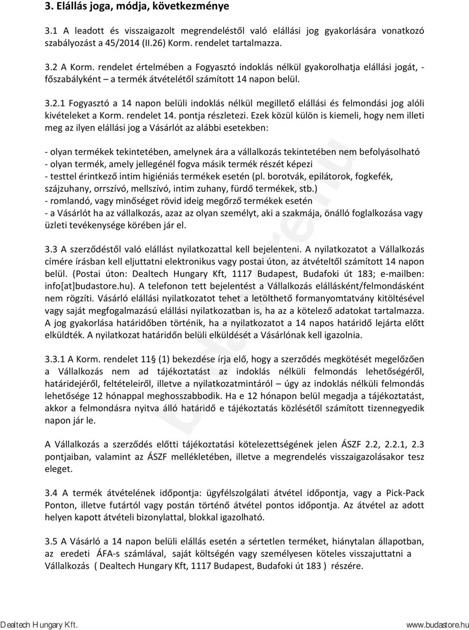 1 Fogyasztó a 14 napon belüli indoklás nélkül megillető elállási és felmondási jog alóli kivételeket a Korm. rendelet 14. pontja részletezi.