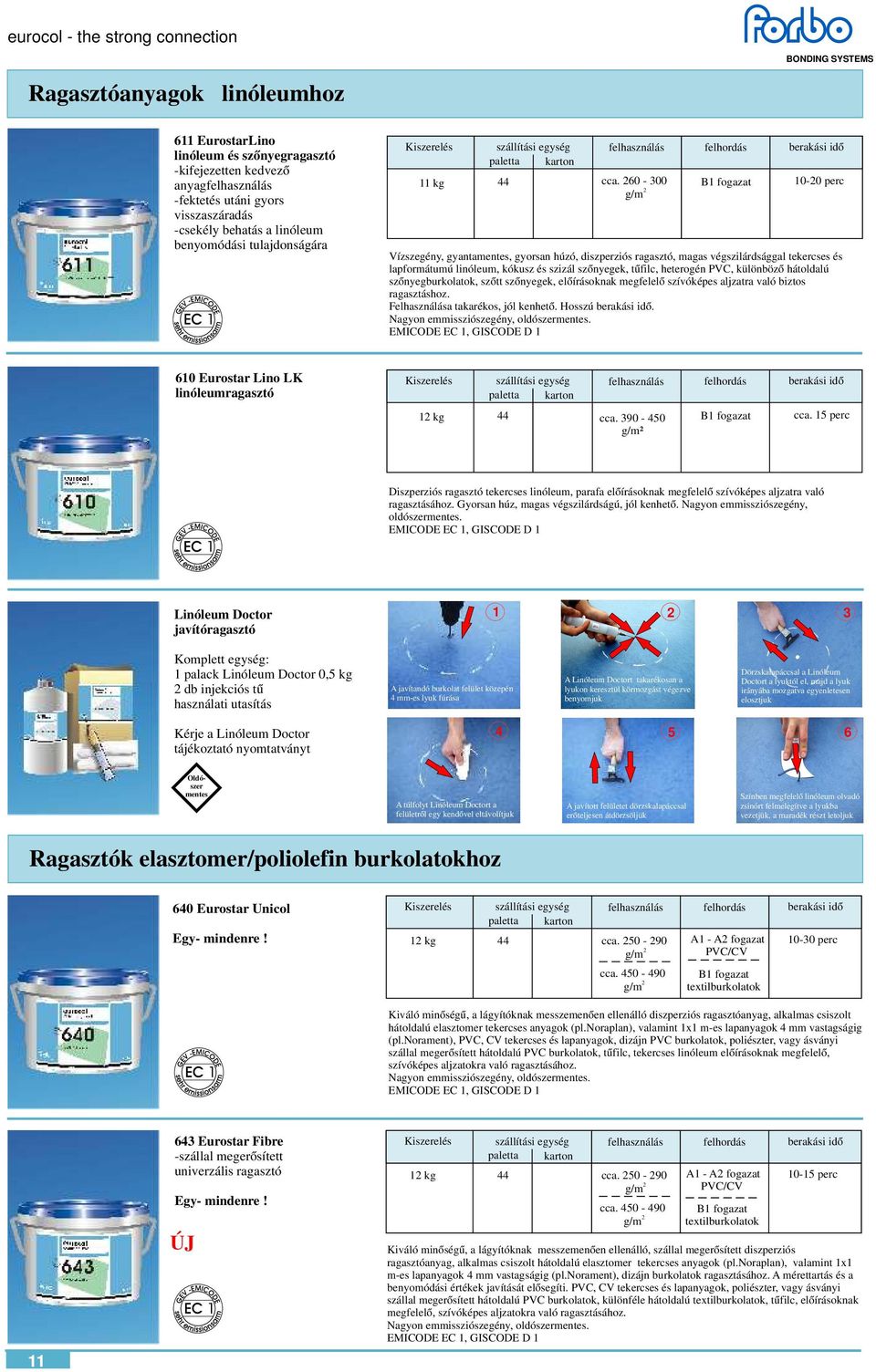 60-300 B1 fogazat 10-0 perc Vízszegény, gyanta, gyorsan húzó, diszperziós ragasztó, magas végszilárdsággal tekercses és lapformátumú linóleum, kókusz és szizál szőnyegek, tűfilc, heterogén PVC,