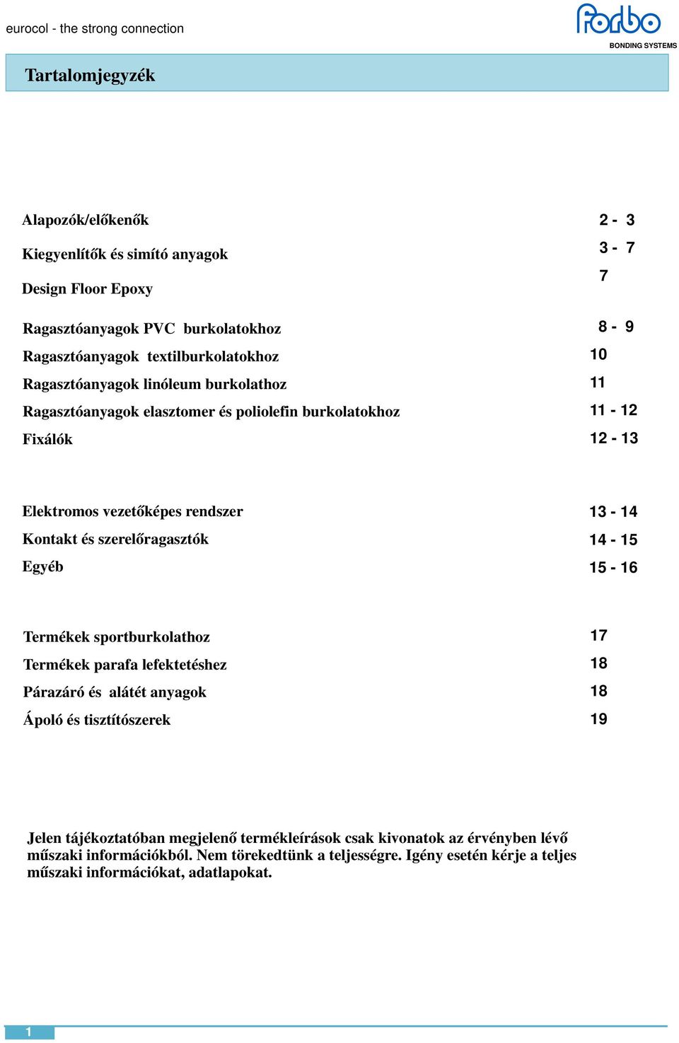 szerelőragasztók Egyéb 13-14 14-15 15-16 Termékek sportburkolathoz Termékek parafa lefektetéshez Párazáró és alátét anyagok Ápoló és tisztítószerek 17 18 18 19 Jelen