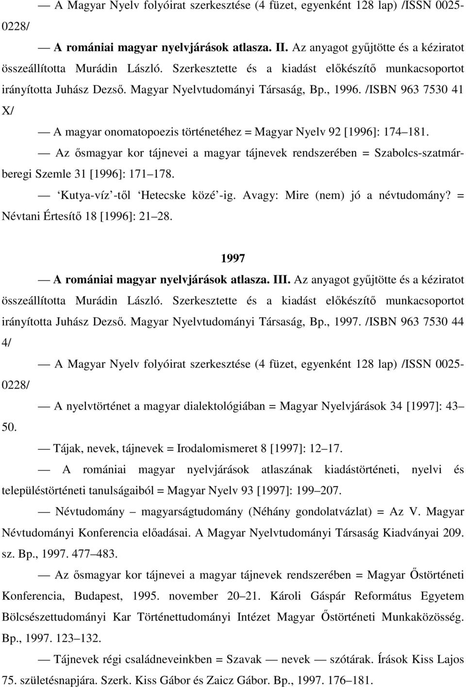 /ISBN 963 7530 41 X/ A magyar onomatopoezis történetéhez = Magyar Nyelv 92 [1996]: 174 181. Az ősmagyar kor tájnevei a magyar tájnevek rendszerében = Szabolcs-szatmárberegi Szemle 31 [1996]: 171 178.