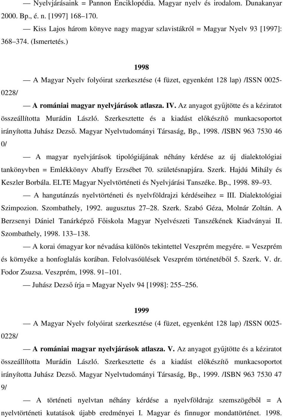 Az anyagot gyűjtötte és a kéziratot összeállította Murádin László. Szerkesztette és a kiadást előkészítő munkacsoportot irányította Juhász Dezső. Magyar Nyelvtudományi Társaság, Bp., 1998.