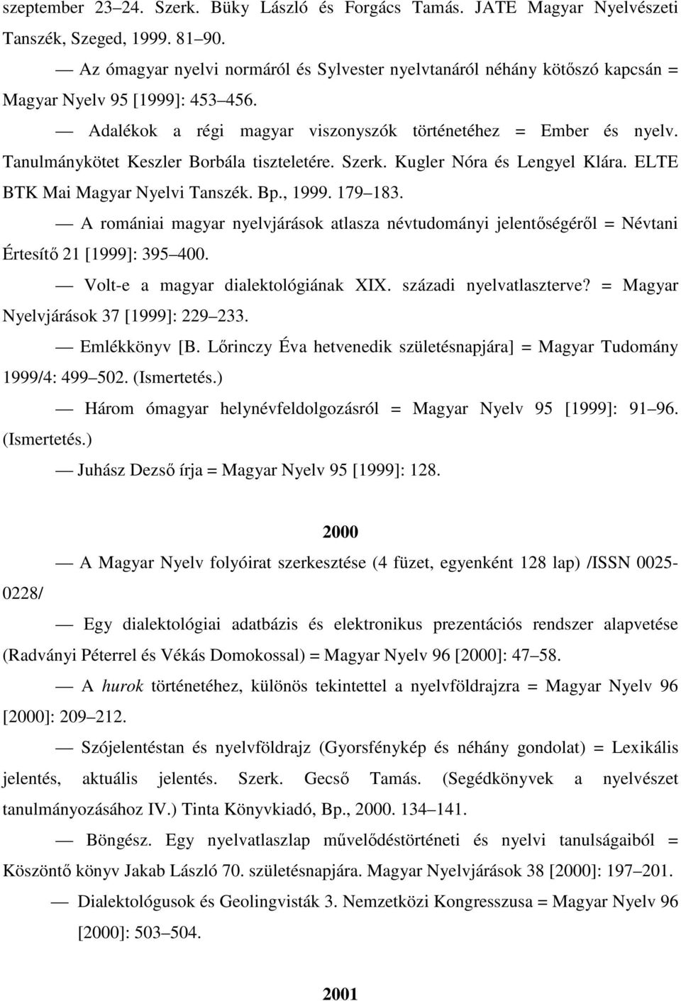 Tanulmánykötet Keszler Borbála tiszteletére. Szerk. Kugler Nóra és Lengyel Klára. ELTE BTK Mai Magyar Nyelvi Tanszék. Bp., 1999. 179 183.