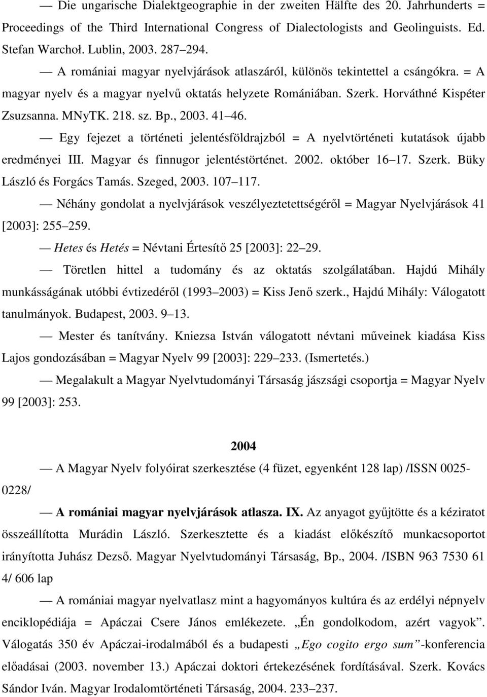 sz. Bp., 2003. 41 46. Egy fejezet a történeti jelentésföldrajzból = A nyelvtörténeti kutatások újabb eredményei III. Magyar és finnugor jelentéstörténet. 2002. október 16 17. Szerk.