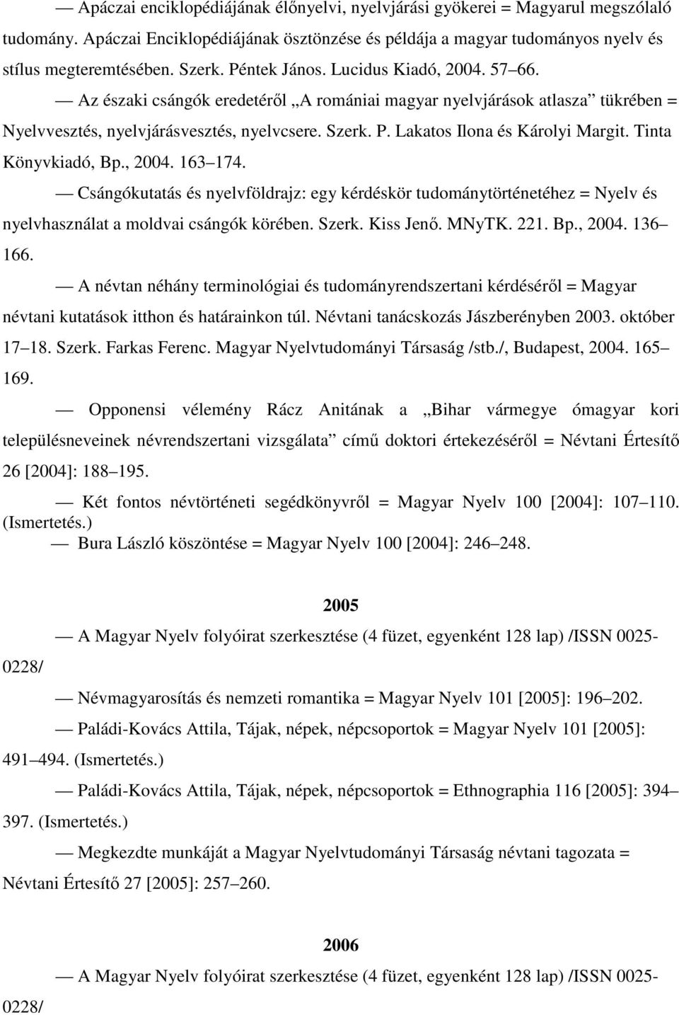 Lakatos Ilona és Károlyi Margit. Tinta Könyvkiadó, Bp., 2004. 163 174. Csángókutatás és nyelvföldrajz: egy kérdéskör tudománytörténetéhez = Nyelv és nyelvhasználat a moldvai csángók körében. Szerk.