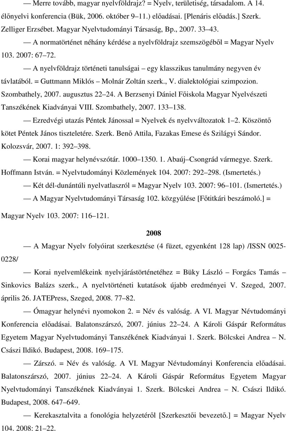 A nyelvföldrajz történeti tanulságai egy klasszikus tanulmány negyven év távlatából. = Guttmann Miklós Molnár Zoltán szerk., V. dialektológiai szimpozion. Szombathely, 2007. augusztus 22 24.