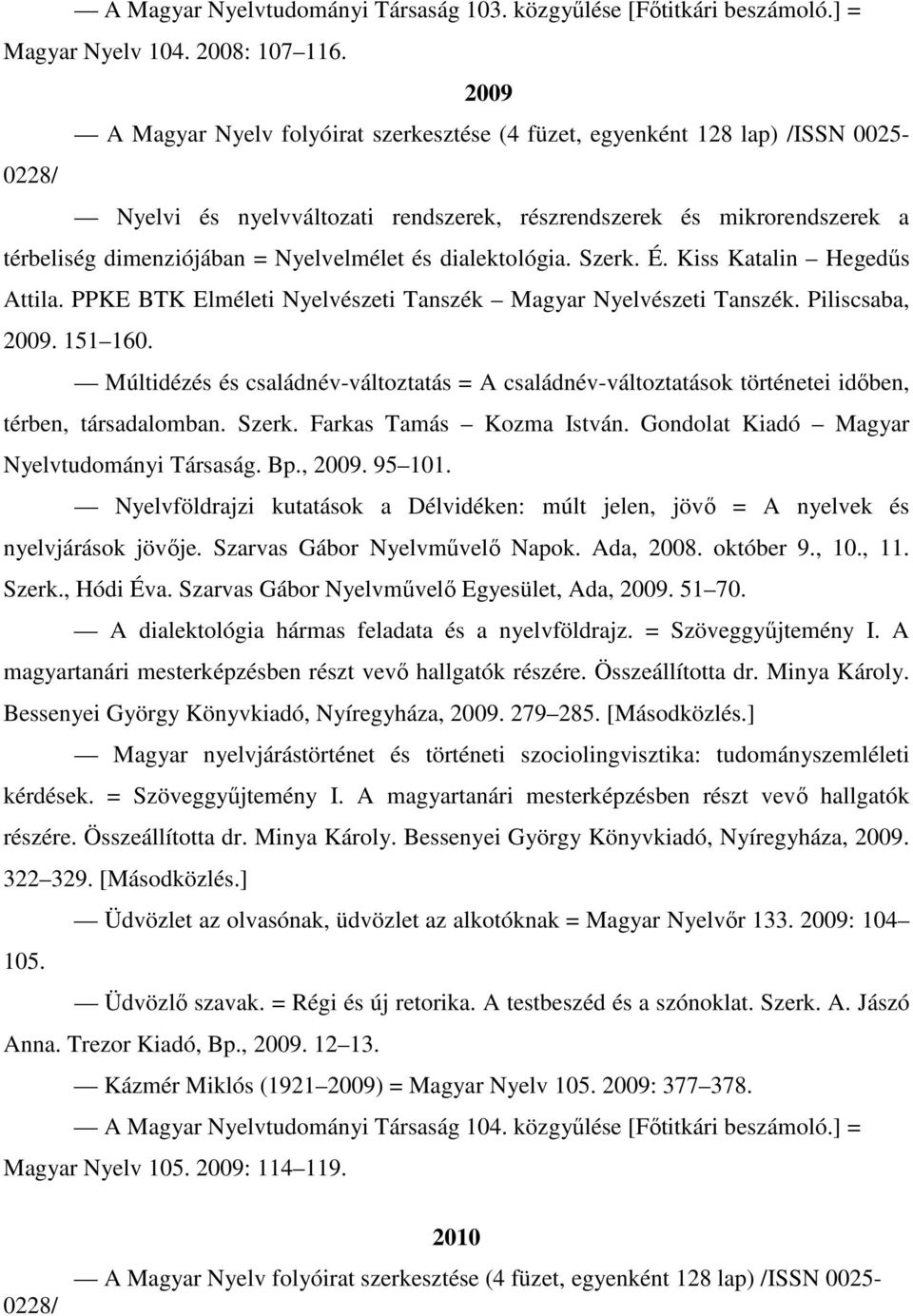 Nyelvelmélet és dialektológia. Szerk. É. Kiss Katalin Hegedűs Attila. PPKE BTK Elméleti Nyelvészeti Tanszék Magyar Nyelvészeti Tanszék. Piliscsaba, 2009. 151 160.