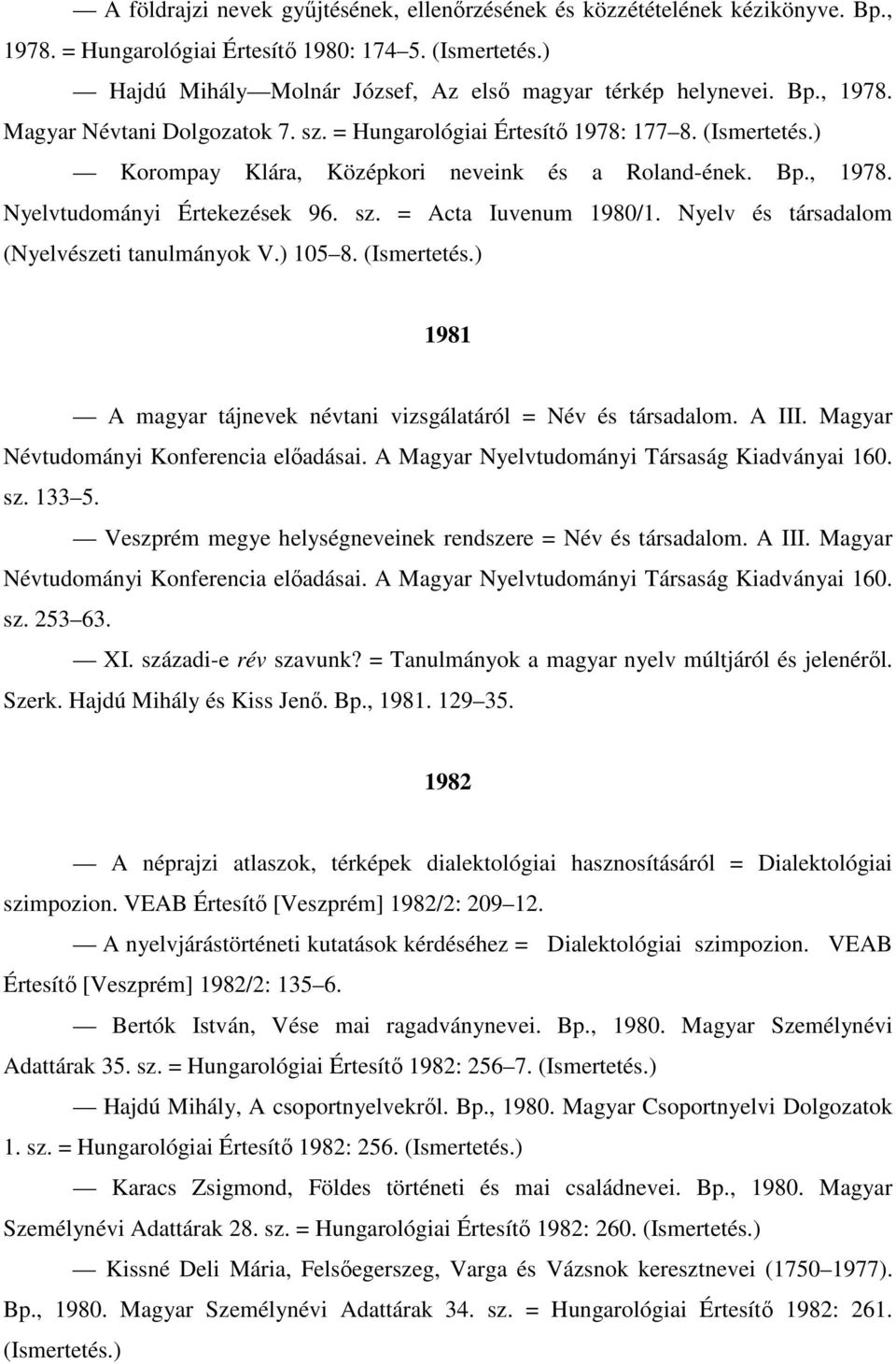 Nyelv és társadalom (Nyelvészeti tanulmányok V.) 105 8. (Ismertetés.) 1981 A magyar tájnevek névtani vizsgálatáról = Név és társadalom. A III. Magyar Névtudományi Konferencia előadásai.