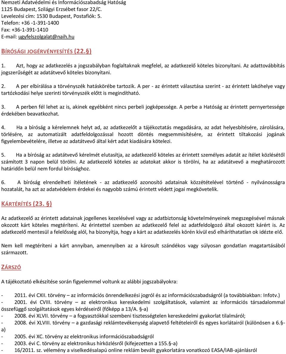 Azt, hogy az adatkezelés a jogszabályban foglaltaknak megfelel, az adatkezelő köteles bizonyítani. Az adattovábbítás jogszerűségét az adatátvevő köteles bizonyítani. 2.