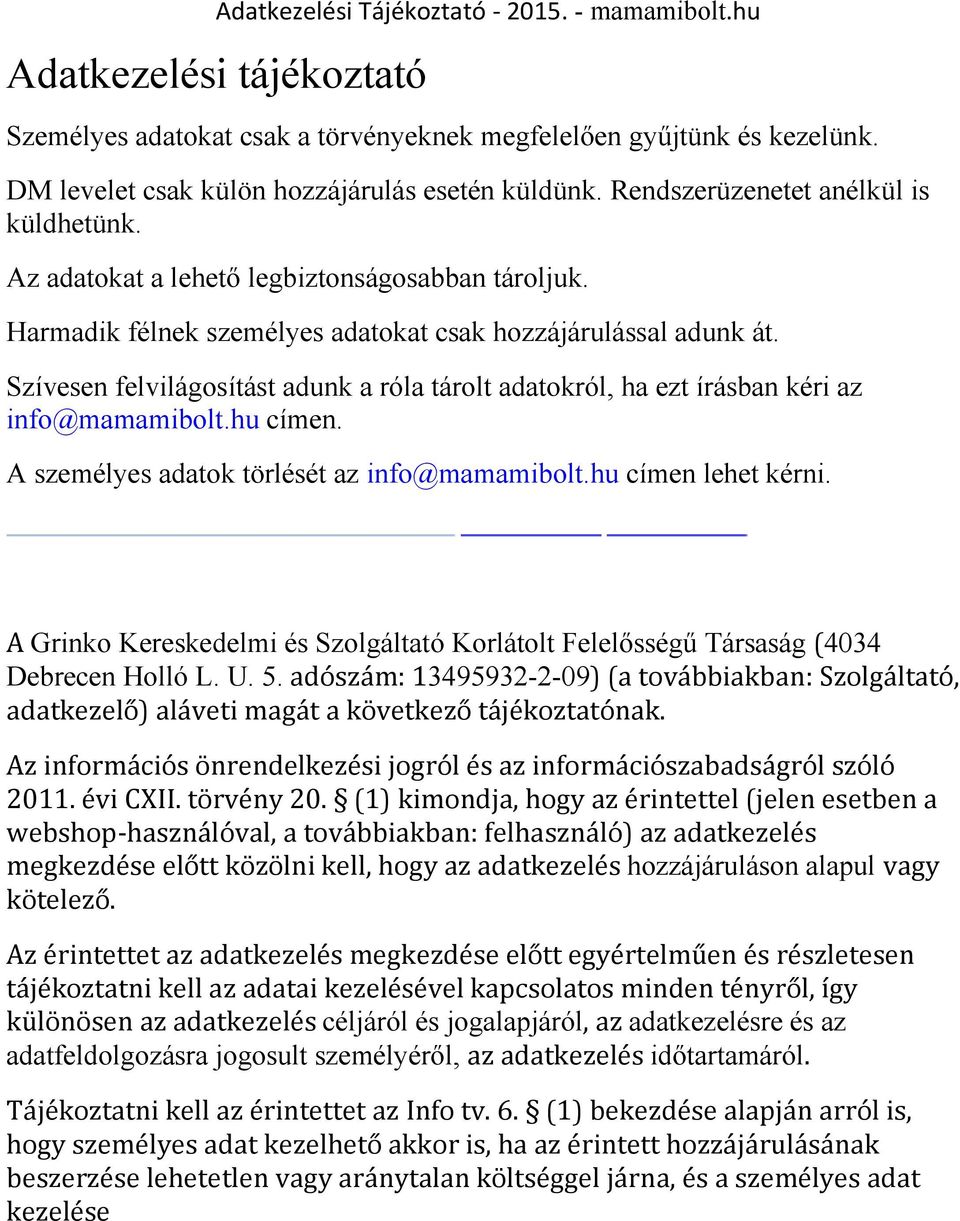 Szívesen felvilágosítást adunk a róla tárolt adatokról, ha ezt írásban kéri az info@mamamibolt.hu címen. A személyes adatok törlését az info@mamamibolt.hu címen lehet kérni.