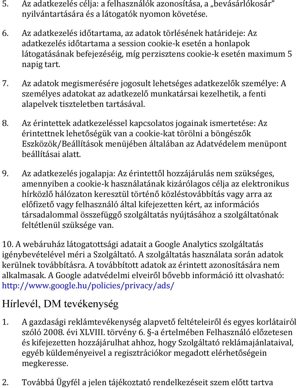 5 napig tart. 7. Az adatok megismere se re jogosult lehetse ges adatkezelo k szeme lye: A személyes adatokat az adatkezelo munkata rsai kezelhetik, a fenti alapelvek tiszteletben tartásával. 8.