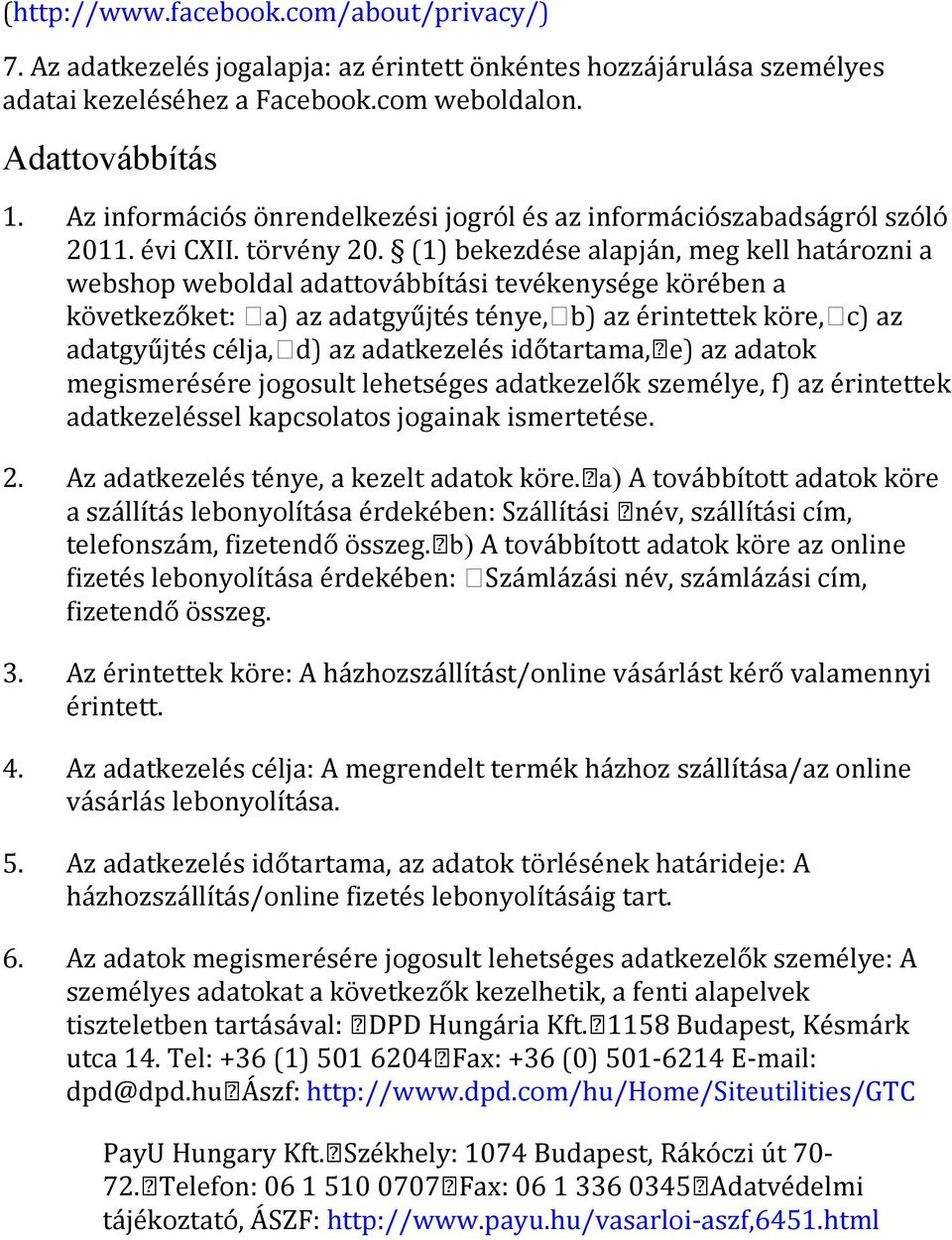 (1) bekezde se alapja n, meg kell hata rozni a webshop weboldal adattova bbı ta si teve kenyse ge ko re ben a ko vetkezo ket: a) az adatgyu jte s te nye, b) az e rintettek ko re, c) az adatgyu jte s