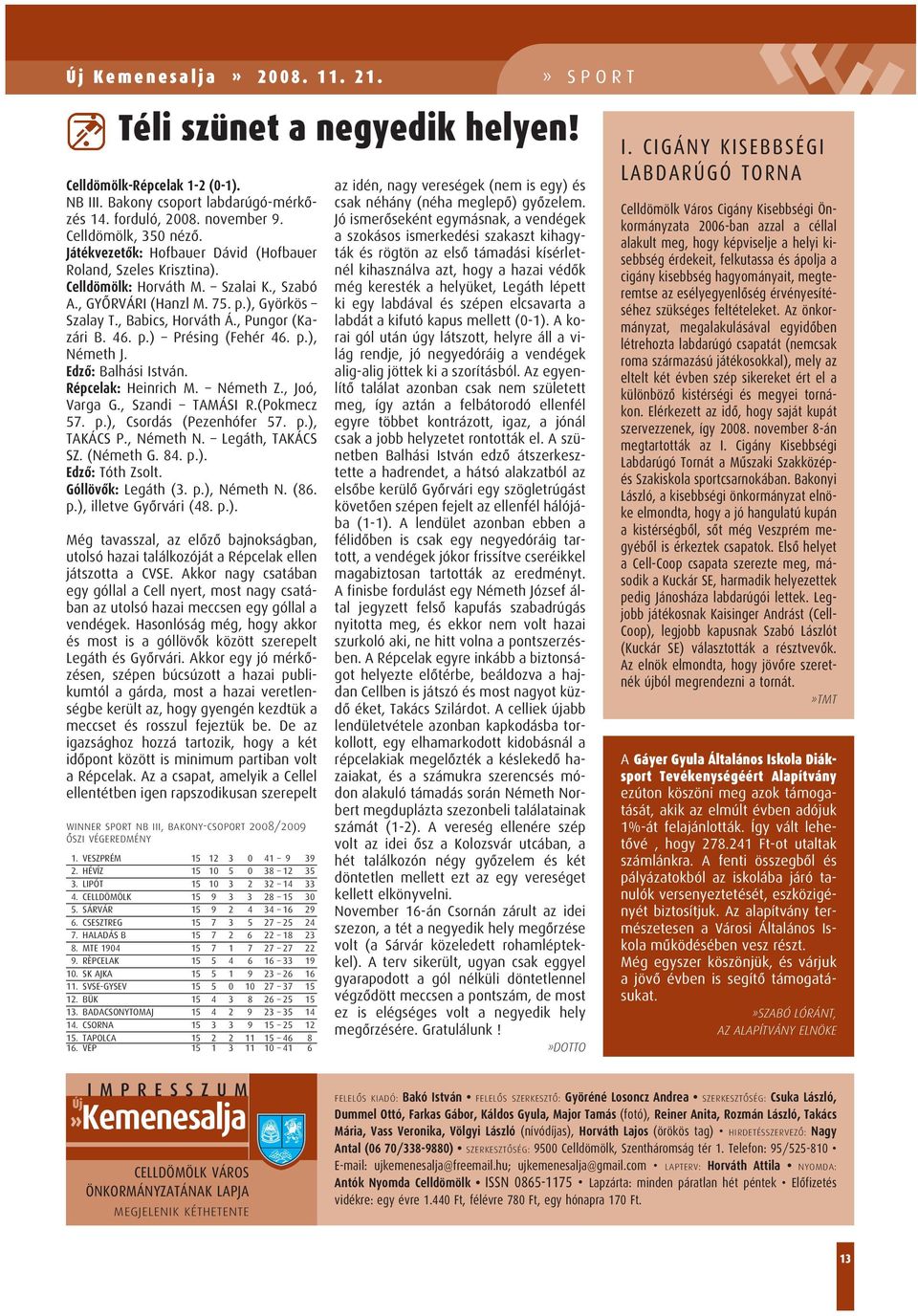 p.) Présing (Fehér 46. p.), Németh J. Edzô: Balhási István. Répcelak: Heinrich M. Németh Z., Joó, Varga G., Szandi TAMÁSI R.(Pokmecz 57. p.), Csordás (Pezenhófer 57. p.), TAKÁCS P., Németh N.