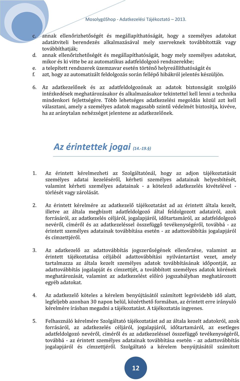 a telepített rendszerek üzemzavar esetén történő helyreállíthatóságát és f. azt, hogy az automatizált feldolgozás során fellépő hibákról jelentés készüljön. 6.