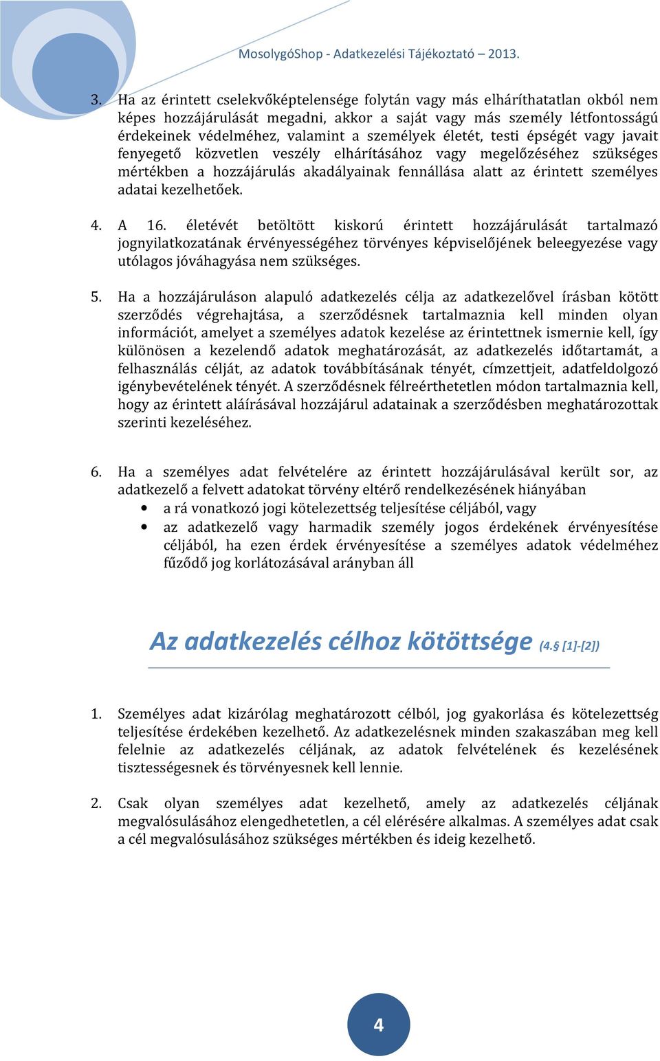 kezelhetőek. 4. A 16. életévét betöltött kiskorú érintett hozzájárulását tartalmazó jognyilatkozatának érvényességéhez törvényes képviselőjének beleegyezése vagy utólagos jóváhagyása nem szükséges. 5.