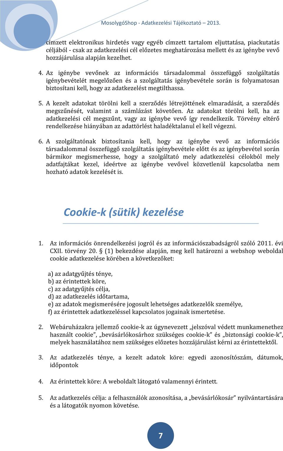 megtilthassa. 5. A kezelt adatokat törölni kell a szerződés létrejöttének elmaradását, a szerződés megszűnését, valamint a számlázást követően.