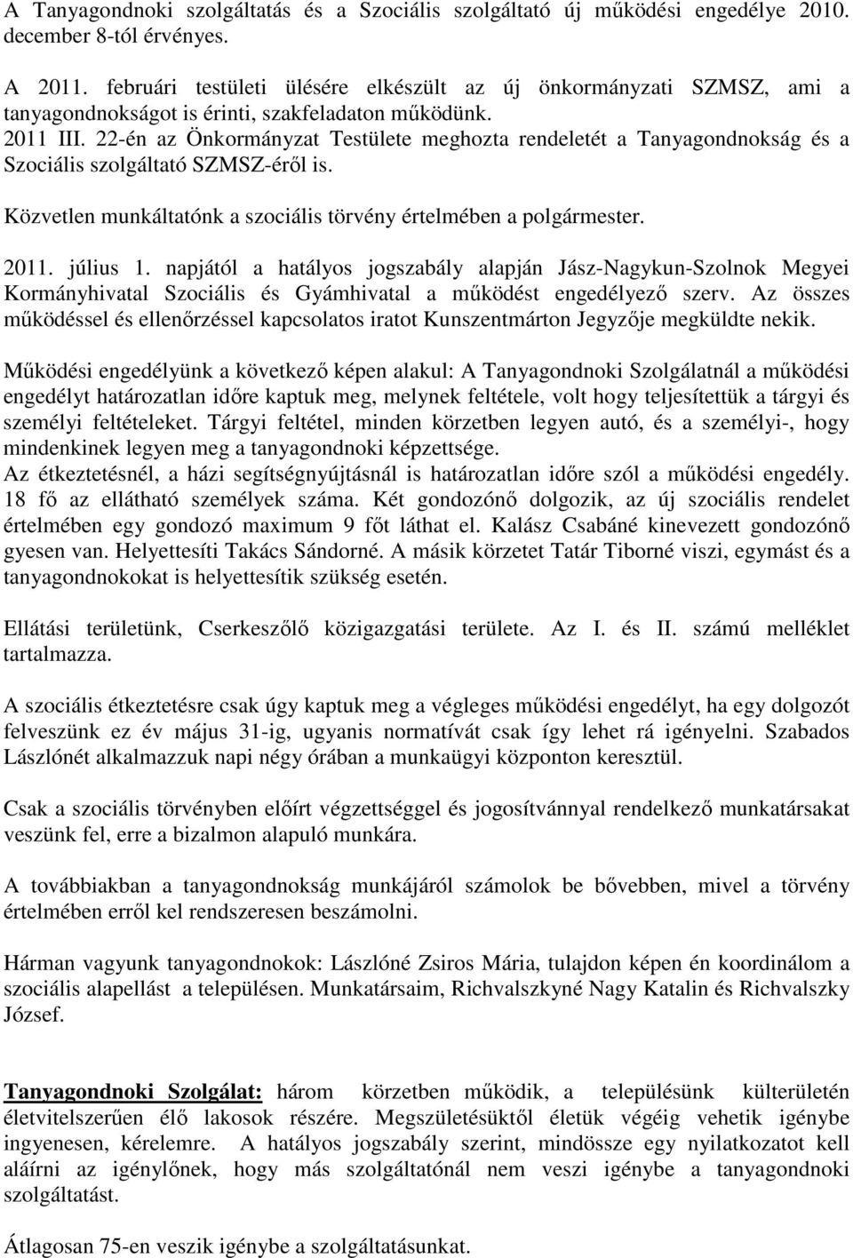 22-én az Önkormányzat Testülete meghozta rendeletét a Tanyagondnokság és a Szociális szolgáltató SZMSZ-éről is. Közvetlen munkáltatónk a szociális törvény értelmében a polgármester. 2011. július 1.