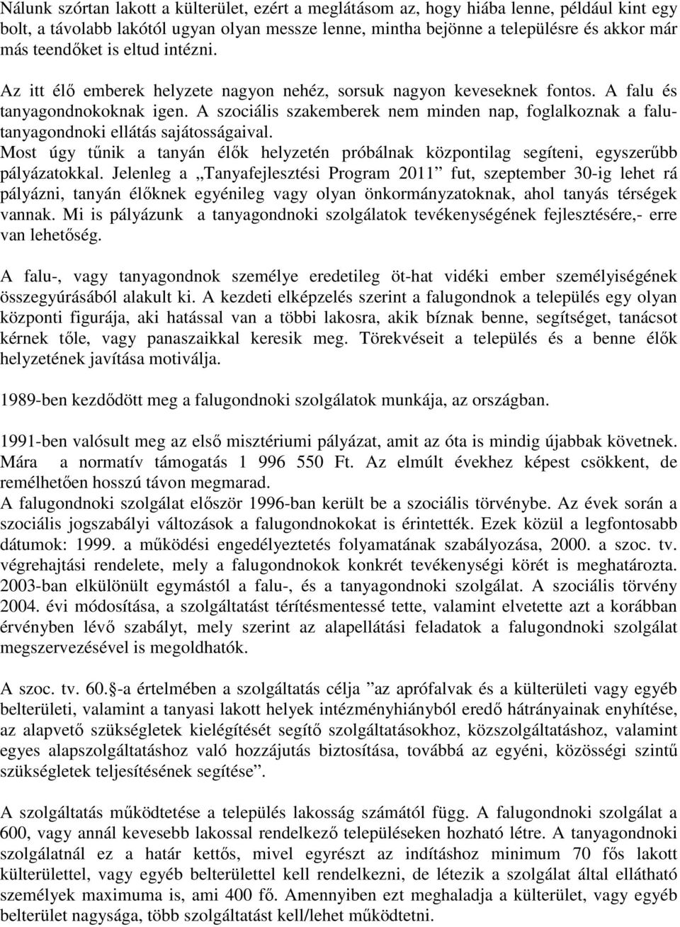 A szociális szakemberek nem minden nap, foglalkoznak a falutanyagondnoki ellátás sajátosságaival. Most úgy tűnik a tanyán élők helyzetén próbálnak központilag segíteni, egyszerűbb pályázatokkal.