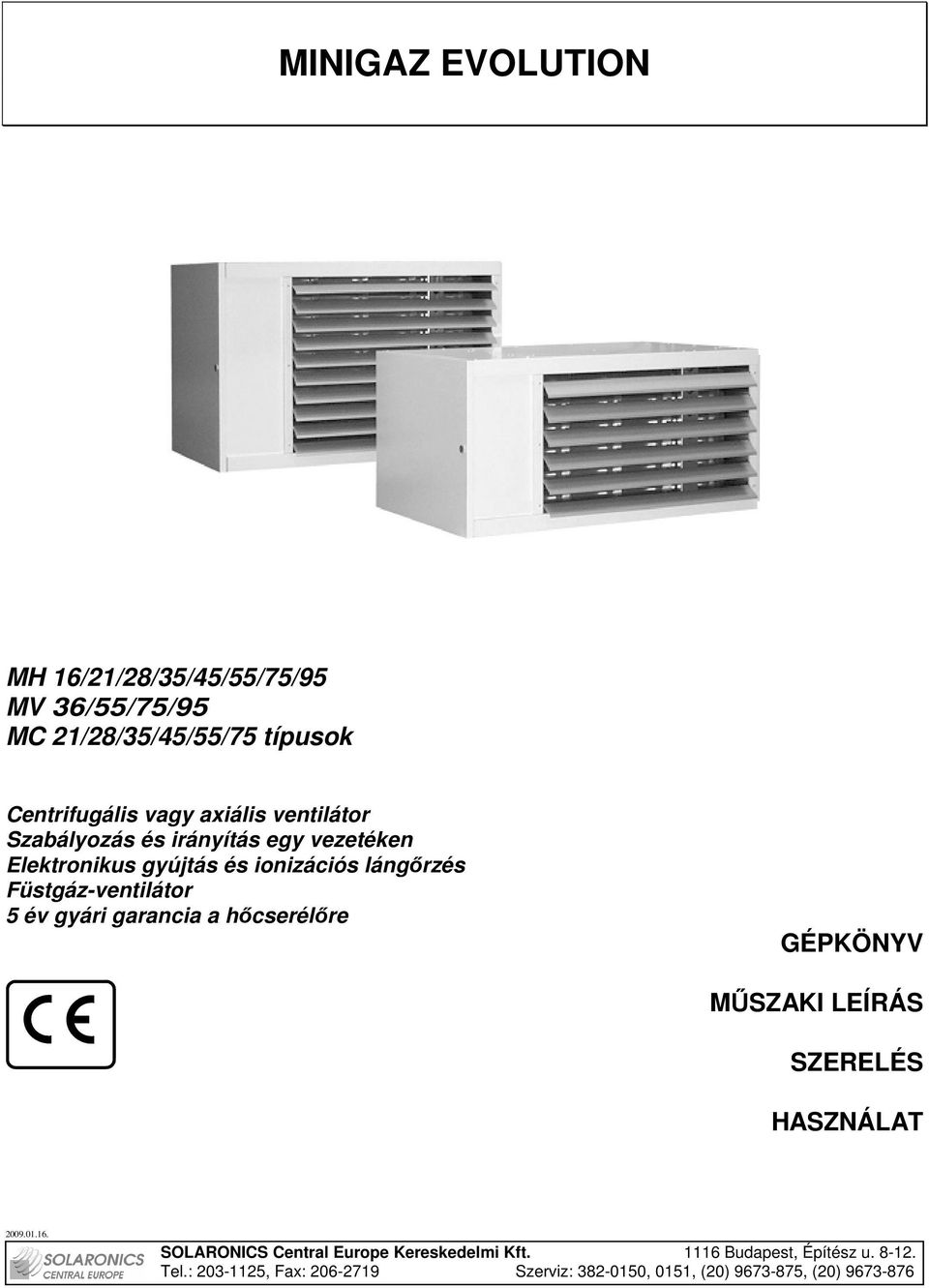 vezetéken Elektronikus gyújtás és ionizációs lángırzés Füstgáz-ventilátor 5 év