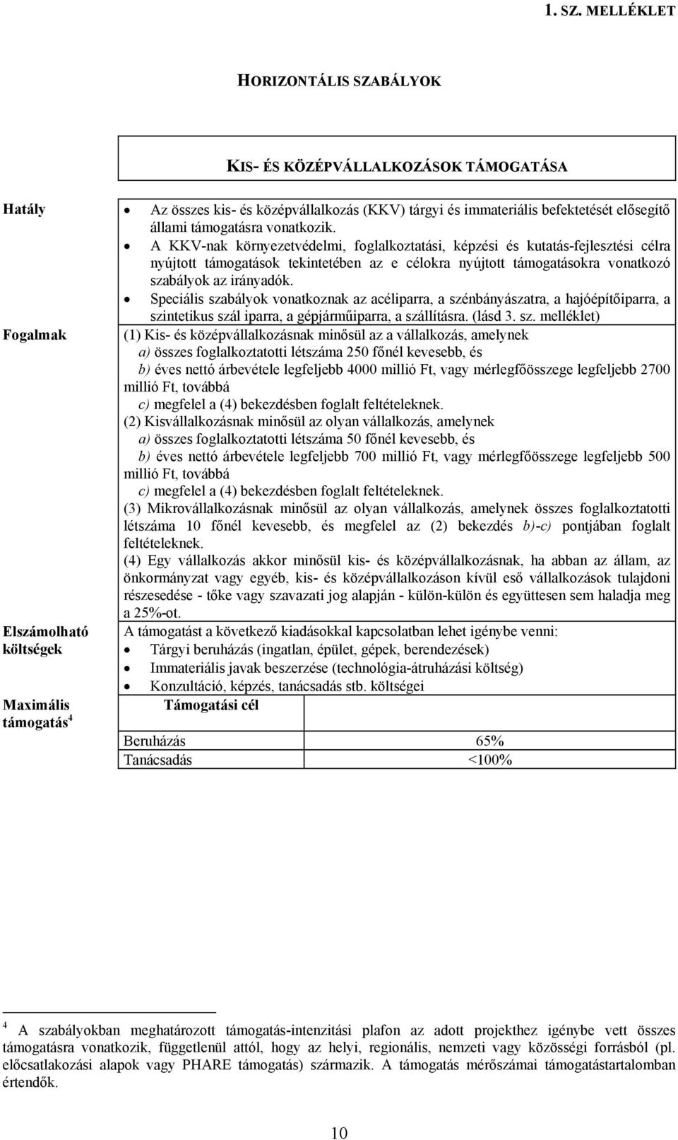 A KKV-nak környezetvédelmi, foglalkoztatási, képzési és kutatás-fejlesztési célra nyújtott támogatások tekintetében az e célokra nyújtott támogatásokra vonatkozó szabályok az irányadók.