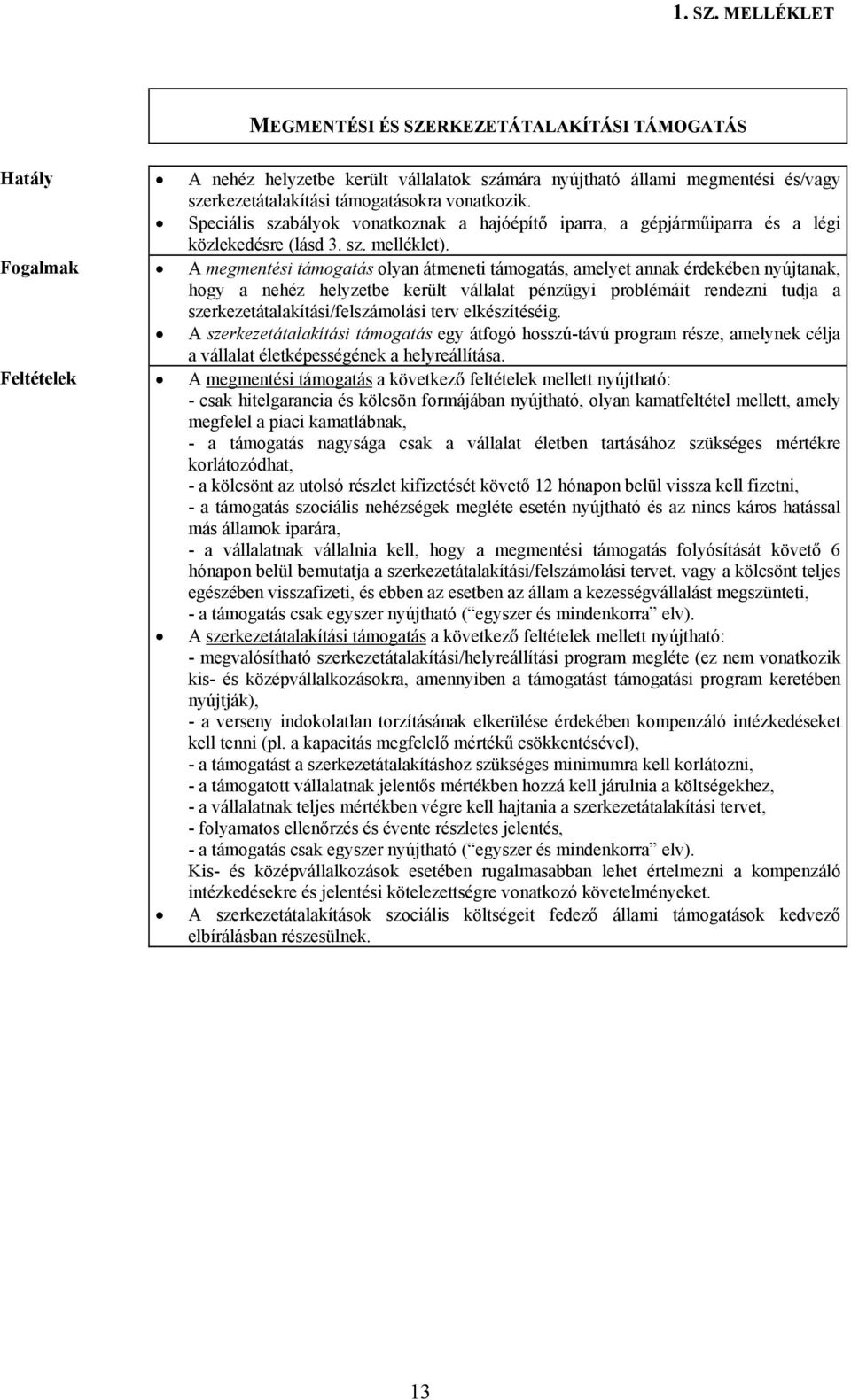 Fogalmak A megmentési támogatás olyan átmeneti támogatás, amelyet annak érdekében nyújtanak, hogy a nehéz helyzetbe került vállalat pénzügyi problémáit rendezni tudja a