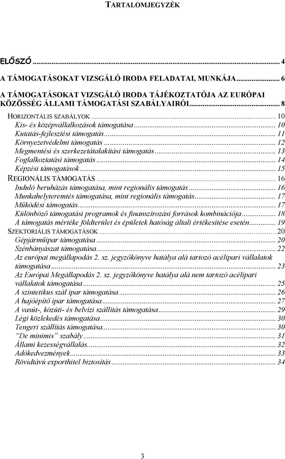 .. 13 Foglalkoztatási támogatás... 14 Képzési támogatások... 15 REGIONÁLIS TÁMOGATÁS... 16 Induló beruházás támogatása, mint regionális támogatás.