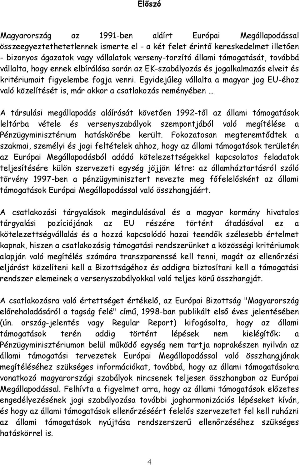 Egyidejűleg vállalta a magyar jog EU-éhoz való közelítését is, már akkor a csatlakozás reményében A társulási megállapodás aláírását követően 1992-től az állami támogatások leltárba vétele és