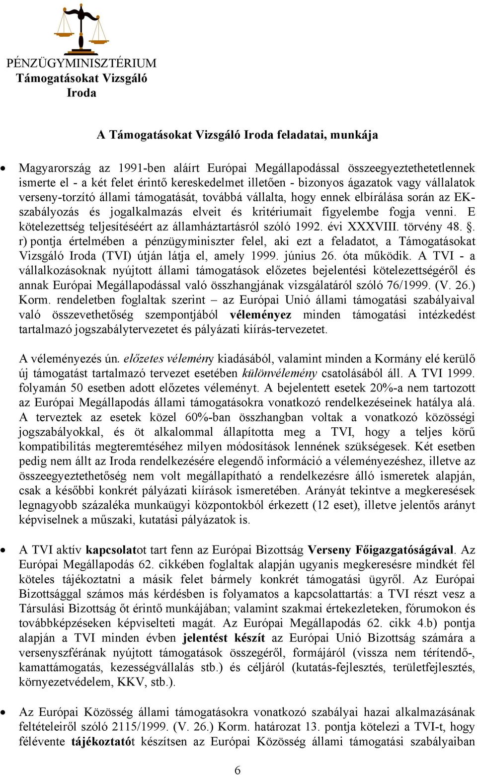 kritériumait figyelembe fogja venni. E kötelezettség teljesítéséért az államháztartásról szóló 1992. évi XXXVIII. törvény 48.