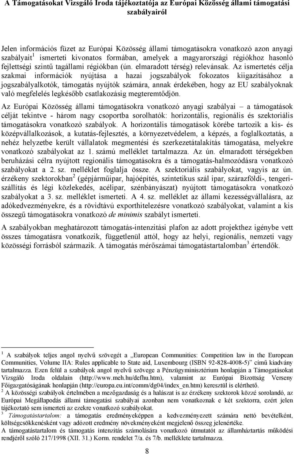 Az ismertetés célja szakmai információk nyújtása a hazai jogszabályok fokozatos kiigazításához a jogszabályalkotók, támogatás nyújtók számára, annak érdekében, hogy az EU szabályoknak való megfelelés