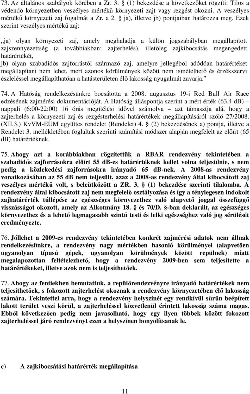 Ezek szerint veszélyes mértékő zaj: ja) olyan környezeti zaj, amely meghaladja a külön jogszabályban megállapított zajszennyezettség (a továbbiakban: zajterhelés), illetıleg zajkibocsátás megengedett