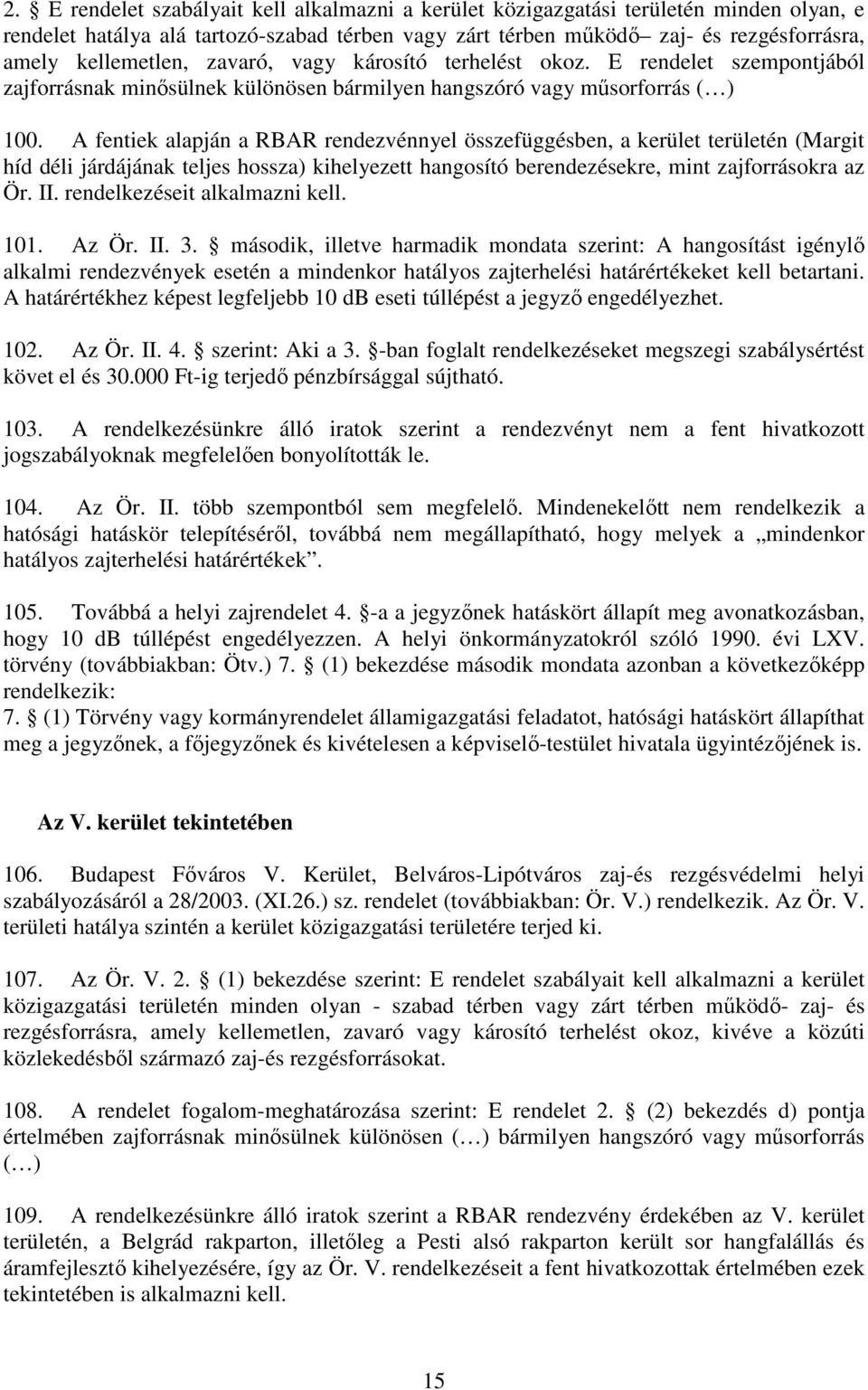 A fentiek alapján a RBAR rendezvénnyel összefüggésben, a kerület területén (Margit híd déli járdájának teljes hossza) kihelyezett hangosító berendezésekre, mint zajforrásokra az Ör. II.