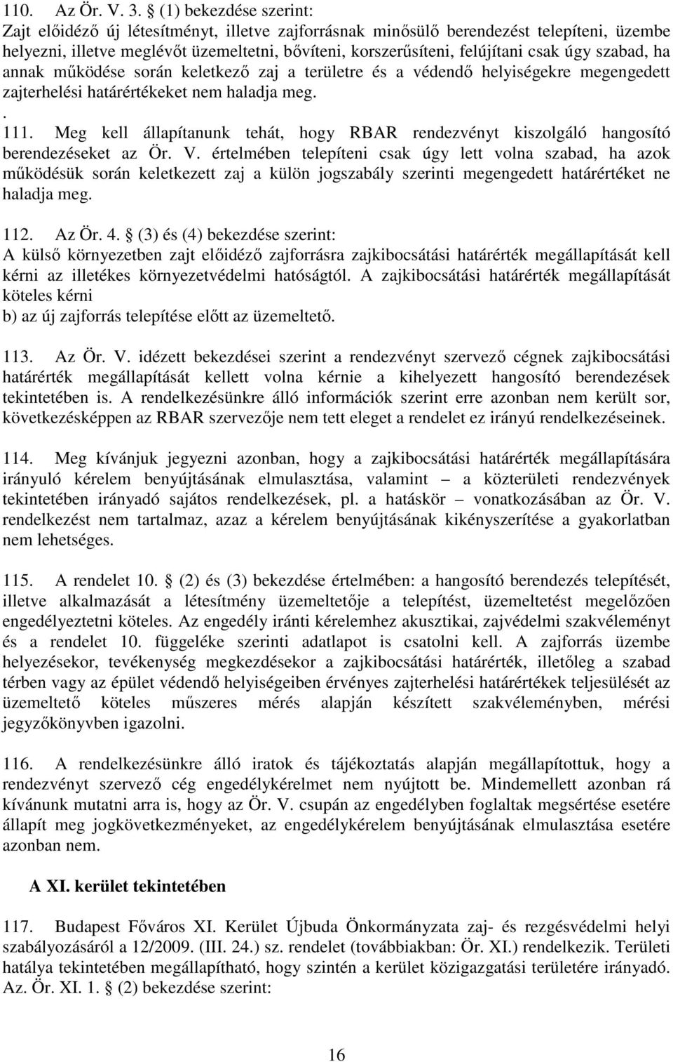 úgy szabad, ha annak mőködése során keletkezı zaj a területre és a védendı helyiségekre megengedett zajterhelési határértékeket nem haladja meg.. 111.