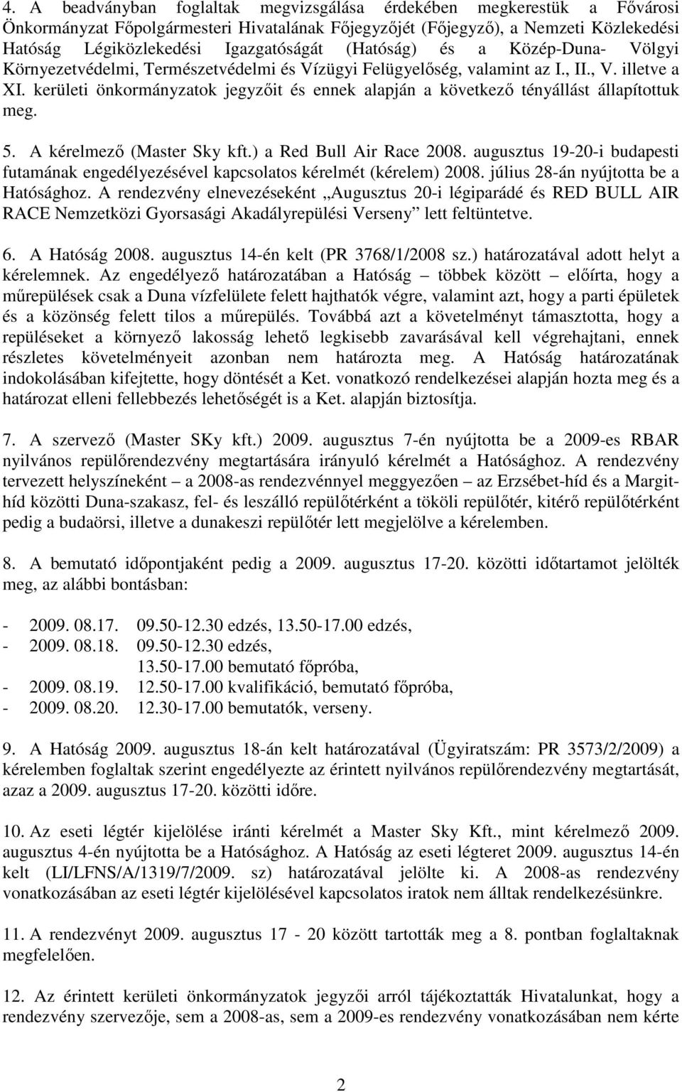 kerületi önkormányzatok jegyzıit és ennek alapján a következı tényállást állapítottuk meg. 5. A kérelmezı (Master Sky kft.) a Red Bull Air Race 2008.