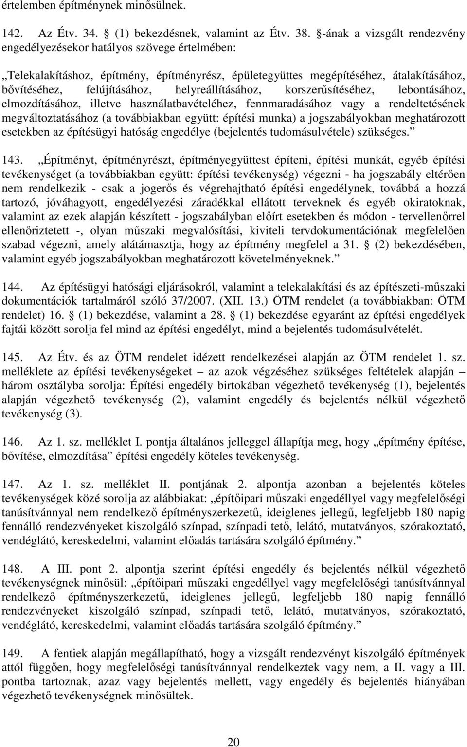 helyreállításához, korszerősítéséhez, lebontásához, elmozdításához, illetve használatbavételéhez, fennmaradásához vagy a rendeltetésének megváltoztatásához (a továbbiakban együtt: építési munka) a