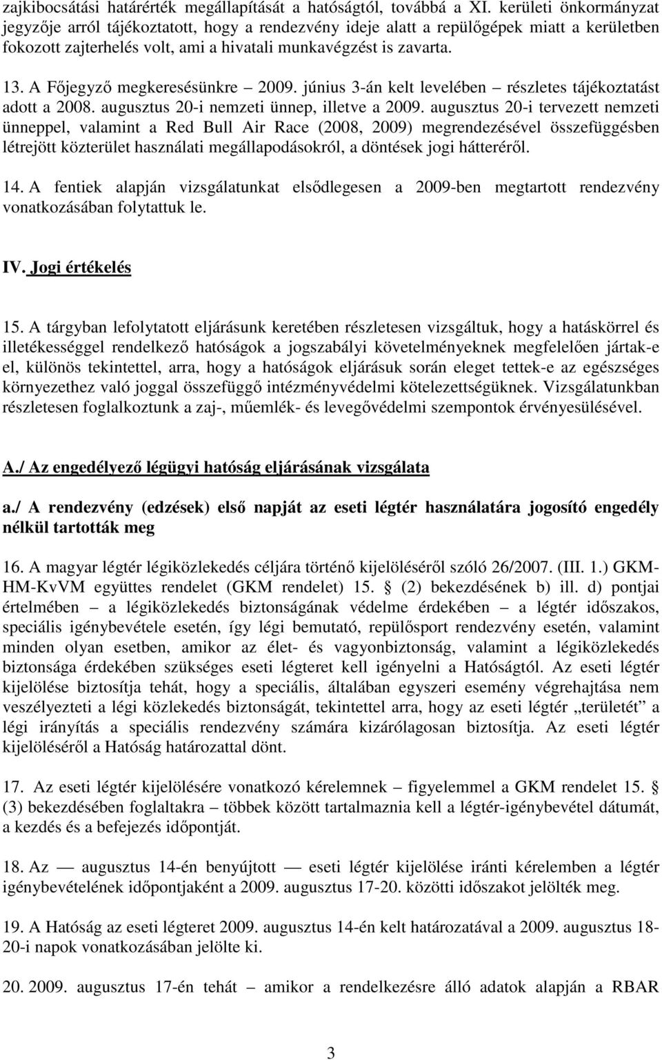 A Fıjegyzı megkeresésünkre 2009. június 3-án kelt levelében részletes tájékoztatást adott a 2008. augusztus 20-i nemzeti ünnep, illetve a 2009.