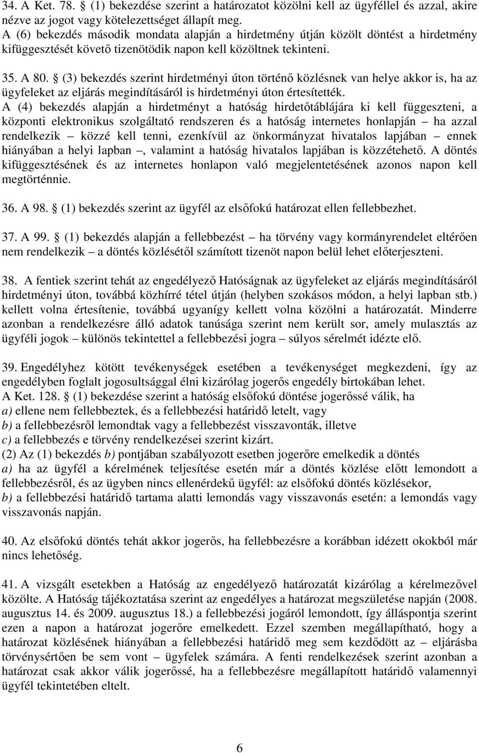 (3) bekezdés szerint hirdetményi úton történı közlésnek van helye akkor is, ha az ügyfeleket az eljárás megindításáról is hirdetményi úton értesítették.