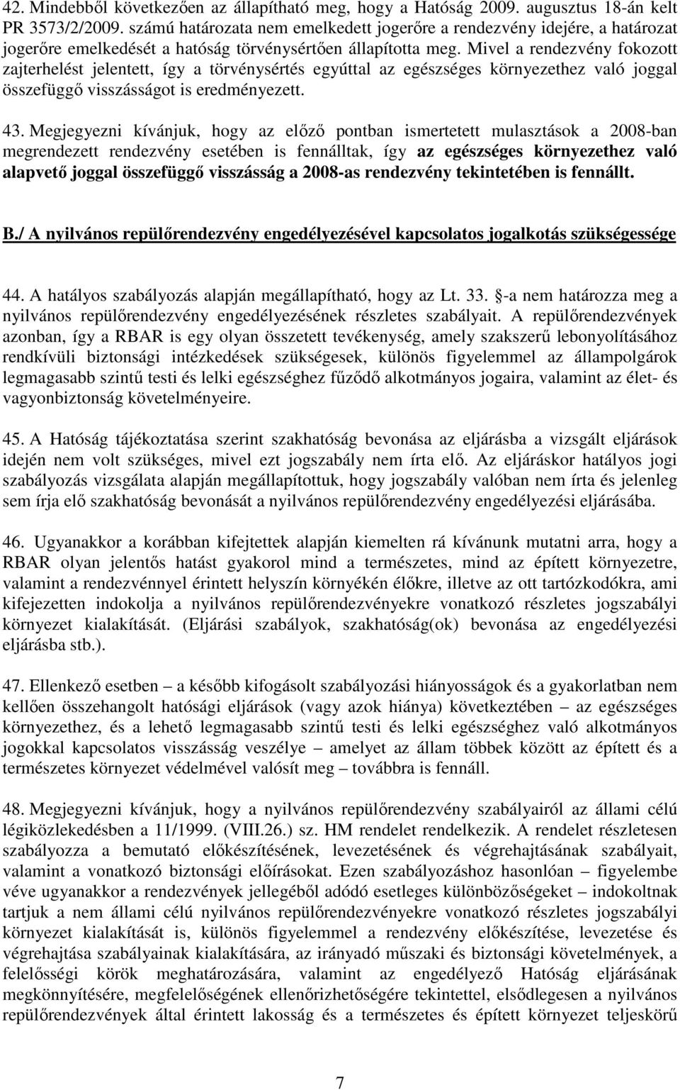 Mivel a rendezvény fokozott zajterhelést jelentett, így a törvénysértés egyúttal az egészséges környezethez való joggal összefüggı visszásságot is eredményezett. 43.