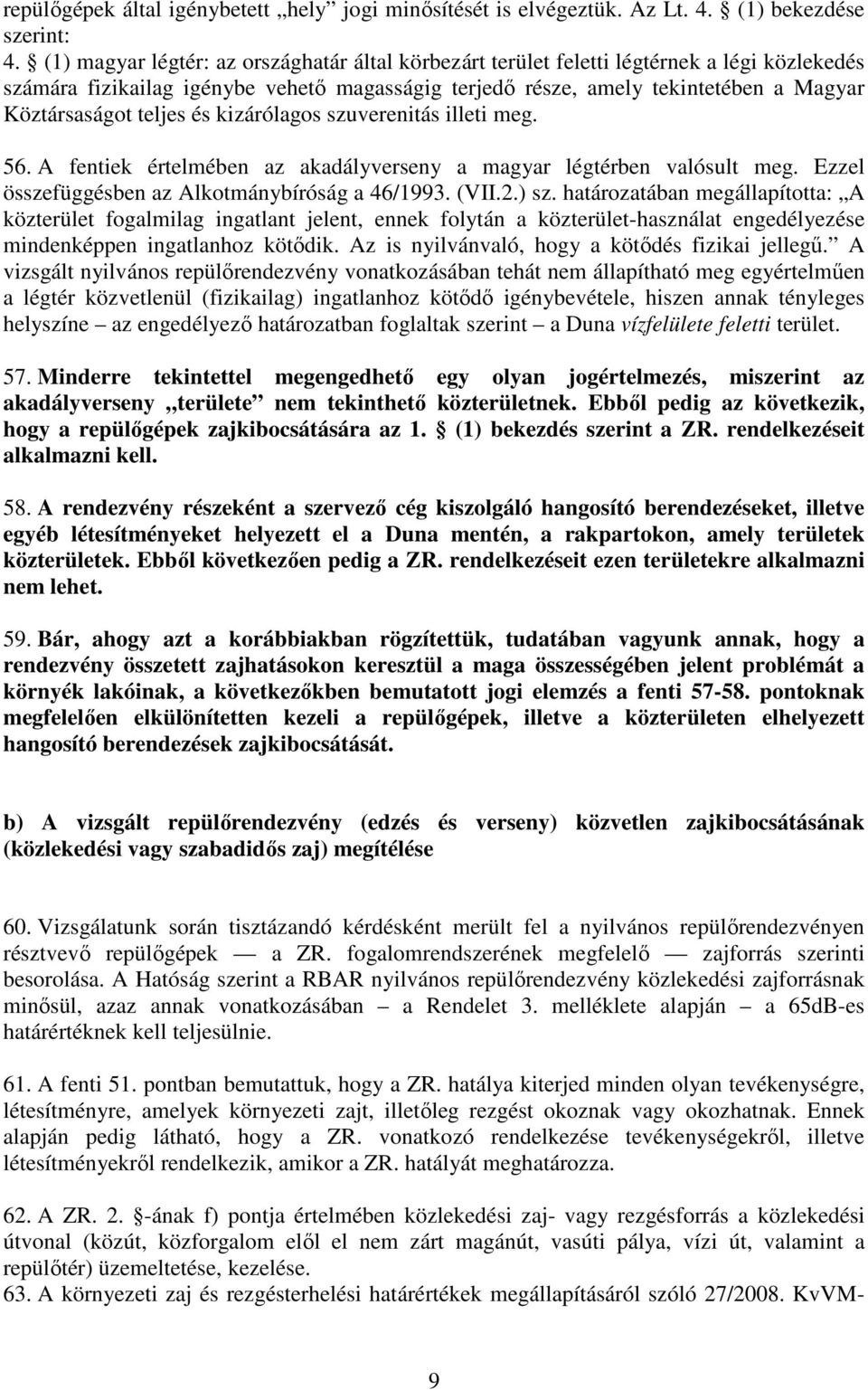 teljes és kizárólagos szuverenitás illeti meg. 56. A fentiek értelmében az akadályverseny a magyar légtérben valósult meg. Ezzel összefüggésben az Alkotmánybíróság a 46/1993. (VII.2.) sz.