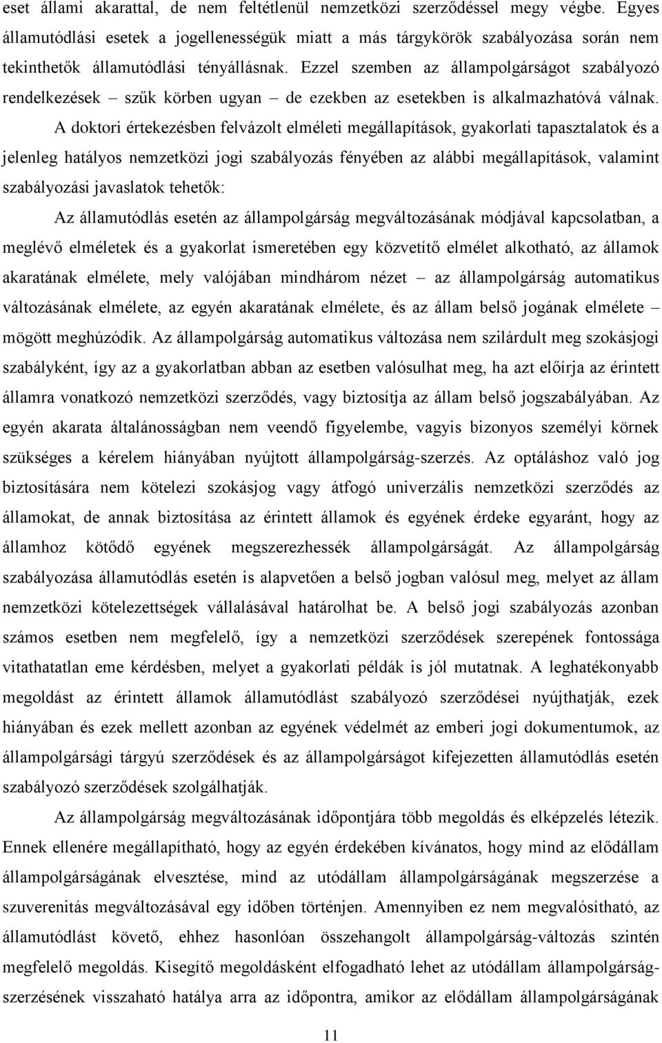 Ezzel szemben az állampolgárságot szabályozó rendelkezések szűk körben ugyan de ezekben az esetekben is alkalmazhatóvá válnak.