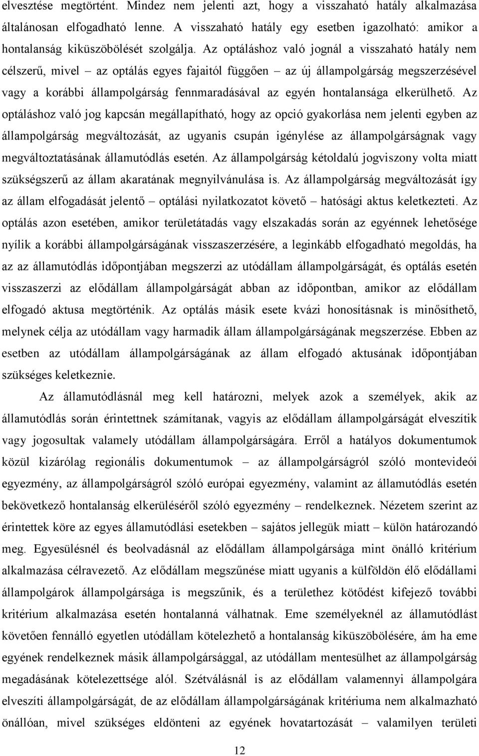 Az optáláshoz való jognál a visszaható hatály nem célszerű, mivel az optálás egyes fajaitól függően az új állampolgárság megszerzésével vagy a korábbi állampolgárság fennmaradásával az egyén