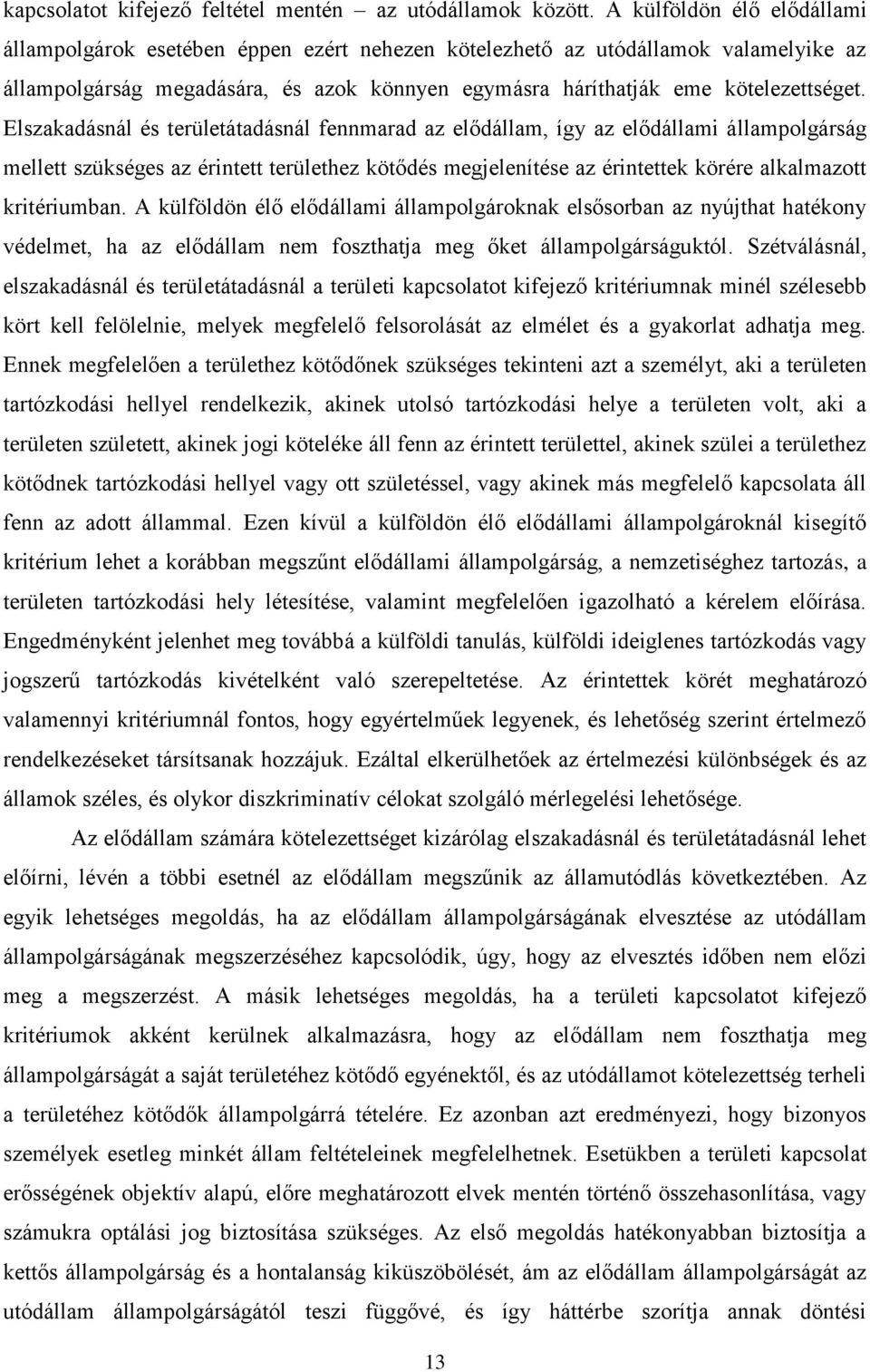 Elszakadásnál és területátadásnál fennmarad az elődállam, így az elődállami állampolgárság mellett szükséges az érintett területhez kötődés megjelenítése az érintettek körére alkalmazott kritériumban.