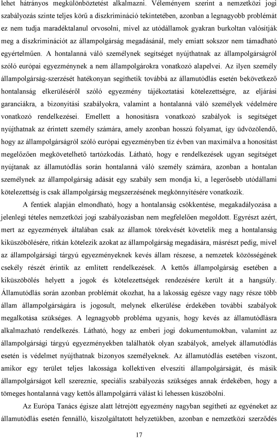 burkoltan valósítják meg a diszkriminációt az állampolgárság megadásánál, mely emiatt sokszor nem támadható egyértelműen.