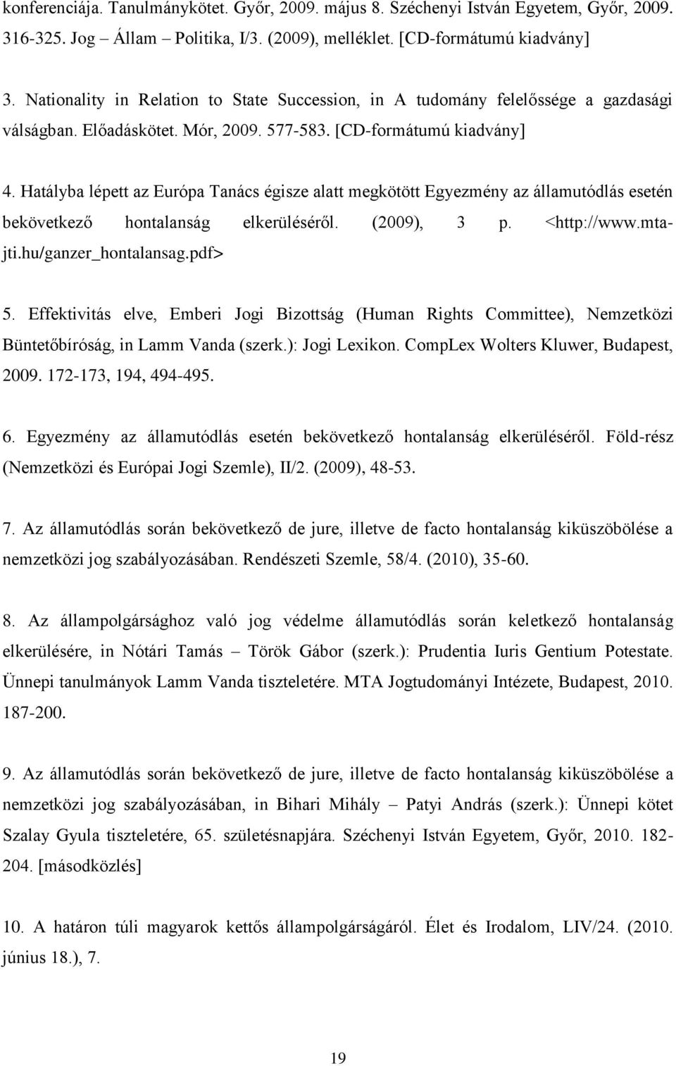 Hatályba lépett az Európa Tanács égisze alatt megkötött Egyezmény az államutódlás esetén bekövetkező hontalanság elkerüléséről. (2009), 3 p. <http://www.mtajti.hu/ganzer_hontalansag.pdf> 5.