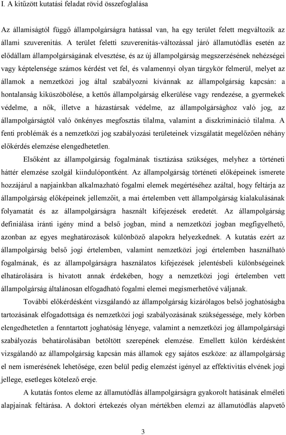 fel, és valamennyi olyan tárgykör felmerül, melyet az államok a nemzetközi jog által szabályozni kívánnak az állampolgárság kapcsán: a hontalanság kiküszöbölése, a kettős állampolgárság elkerülése