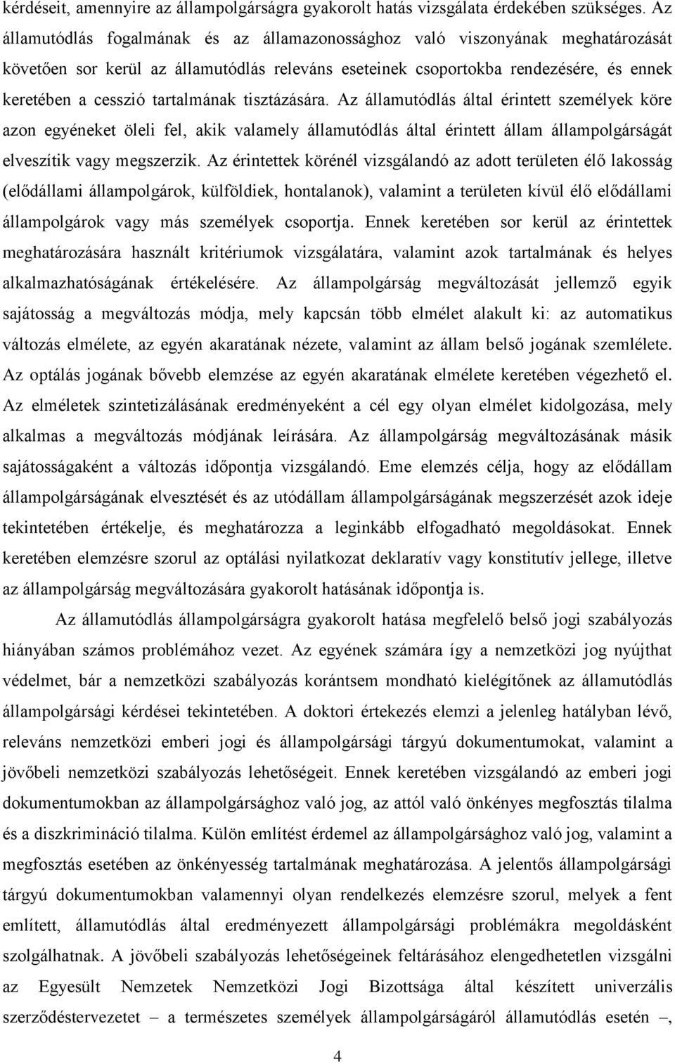 tartalmának tisztázására. Az államutódlás által érintett személyek köre azon egyéneket öleli fel, akik valamely államutódlás által érintett állam állampolgárságát elveszítik vagy megszerzik.