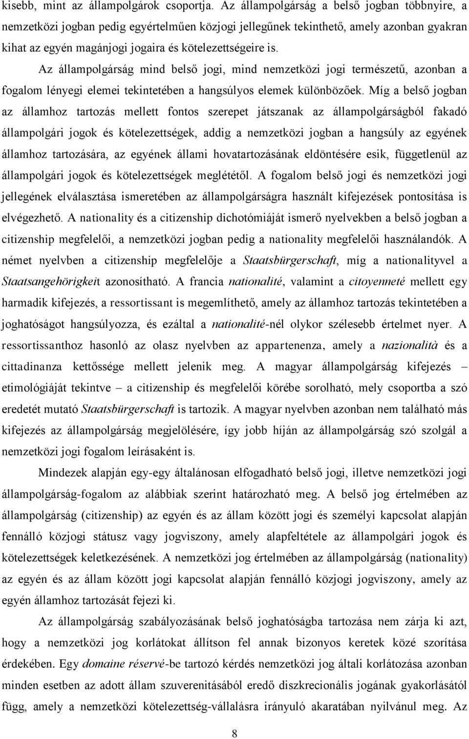 Az állampolgárság mind belső jogi, mind nemzetközi jogi természetű, azonban a fogalom lényegi elemei tekintetében a hangsúlyos elemek különbözőek.