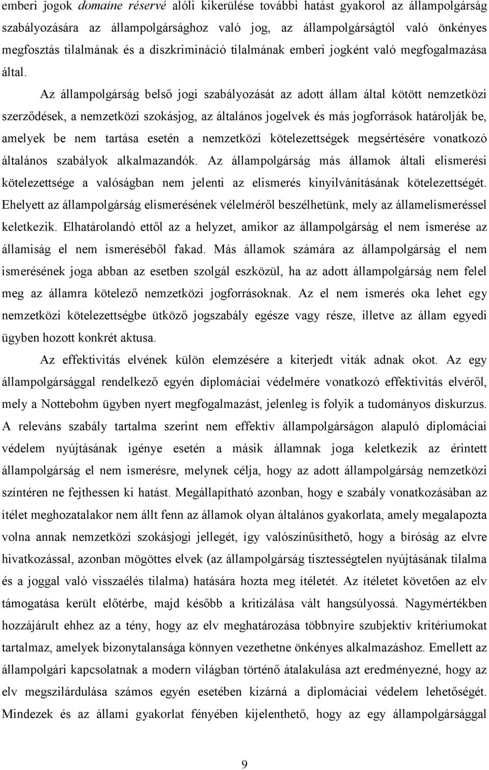 Az állampolgárság belső jogi szabályozását az adott állam által kötött nemzetközi szerződések, a nemzetközi szokásjog, az általános jogelvek és más jogforrások határolják be, amelyek be nem tartása